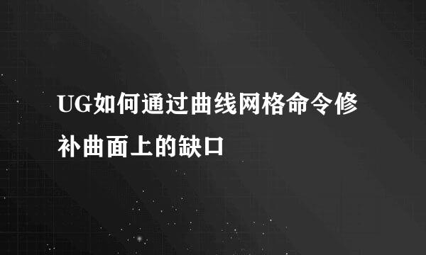 UG如何通过曲线网格命令修补曲面上的缺口