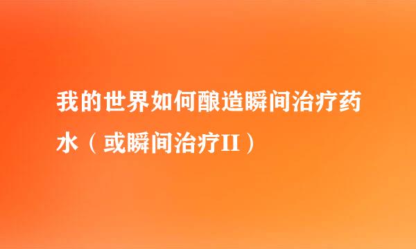 我的世界如何酿造瞬间治疗药水（或瞬间治疗II）