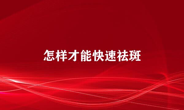 怎样才能快速祛斑
