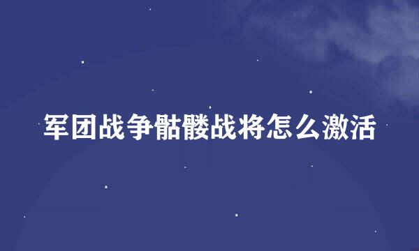 军团战争骷髅战将怎么激活