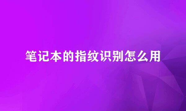 笔记本的指纹识别怎么用