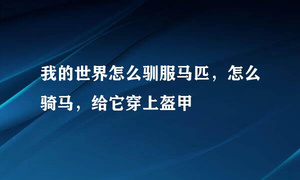 我的世界怎么驯服马匹，怎么骑马，给它穿上盔甲