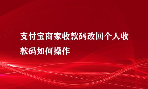 支付宝商家收款码改回个人收款码如何操作