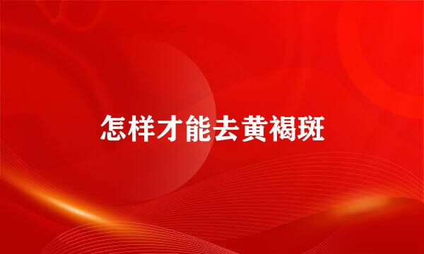怎样才能去黄褐斑