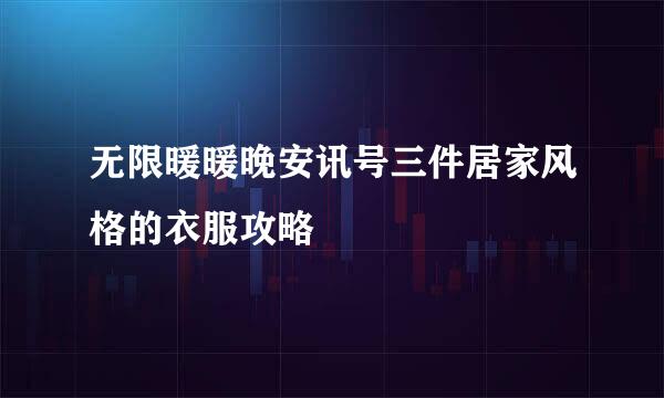 无限暖暖晚安讯号三件居家风格的衣服攻略