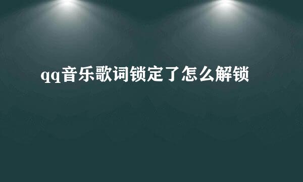 qq音乐歌词锁定了怎么解锁