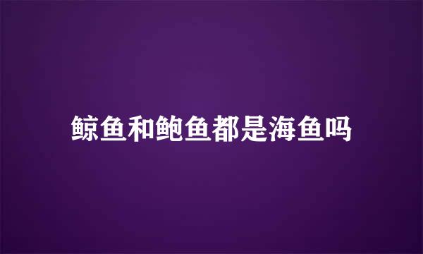 鲸鱼和鲍鱼都是海鱼吗