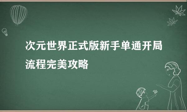 次元世界正式版新手单通开局流程完美攻略