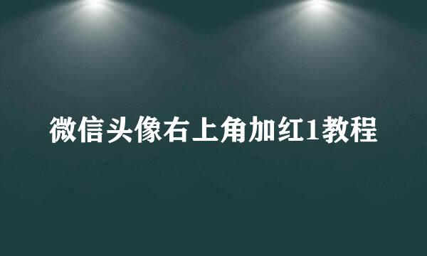 微信头像右上角加红1教程