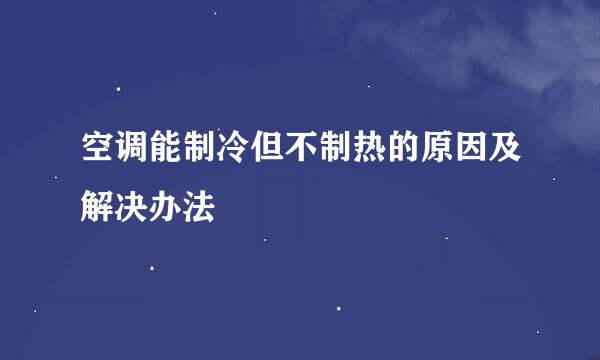 空调能制冷但不制热的原因及解决办法