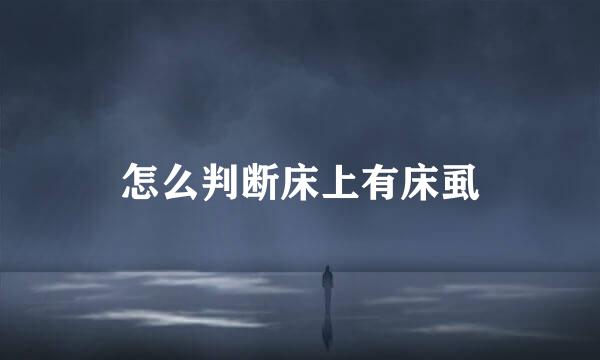 怎么判断床上有床虱