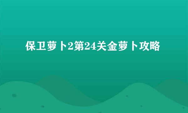 保卫萝卜2第24关金萝卜攻略