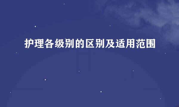护理各级别的区别及适用范围