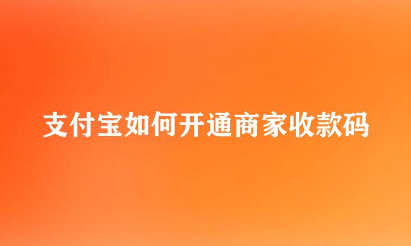 支付宝如何开通商家收款码