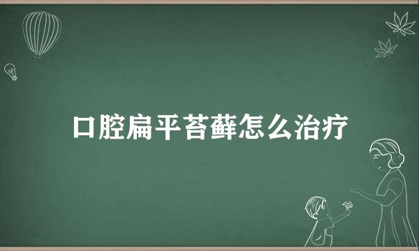 口腔扁平苔藓怎么治疗