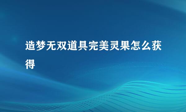 造梦无双道具完美灵果怎么获得