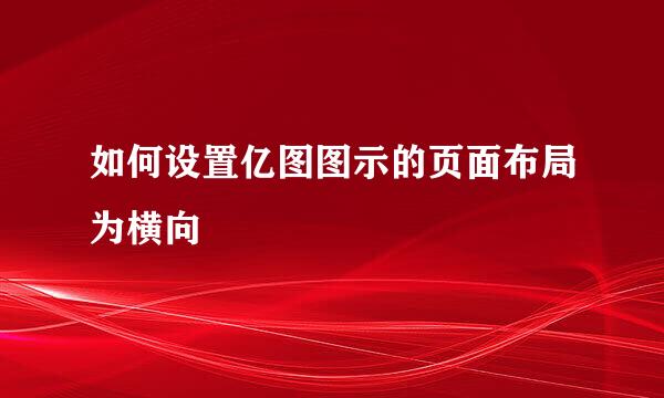 如何设置亿图图示的页面布局为横向