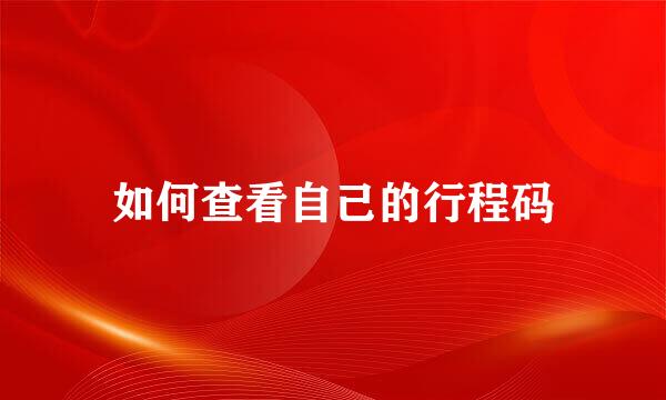 如何查看自己的行程码