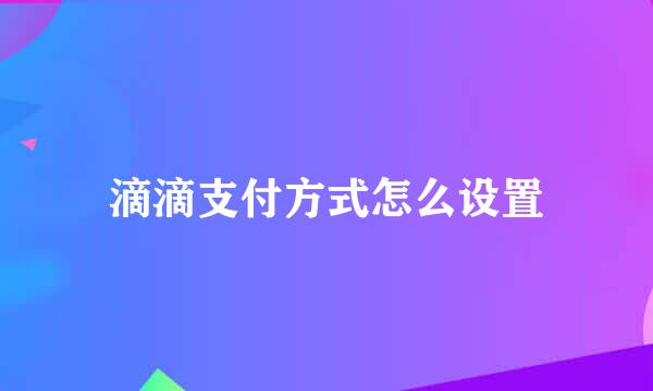 滴滴支付方式怎么设置