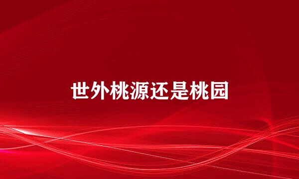 世外桃源还是桃园