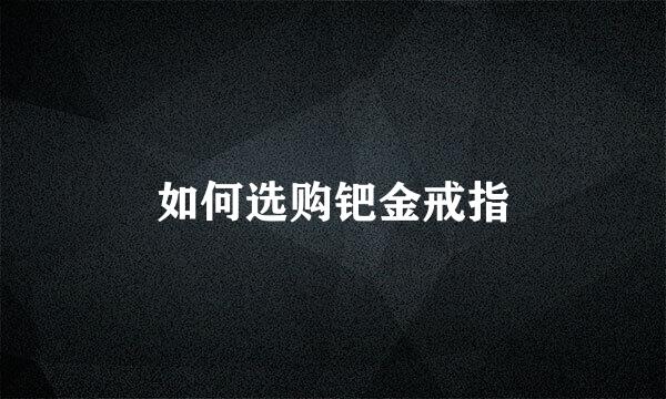 如何选购钯金戒指