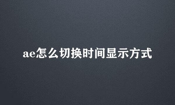 ae怎么切换时间显示方式