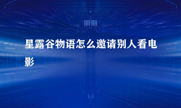 星露谷物语怎么邀请别人看电影
