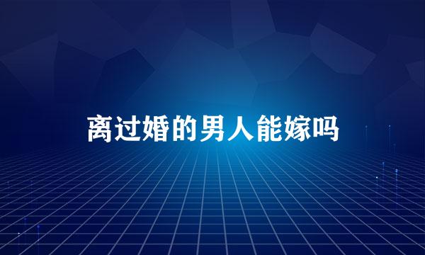 离过婚的男人能嫁吗