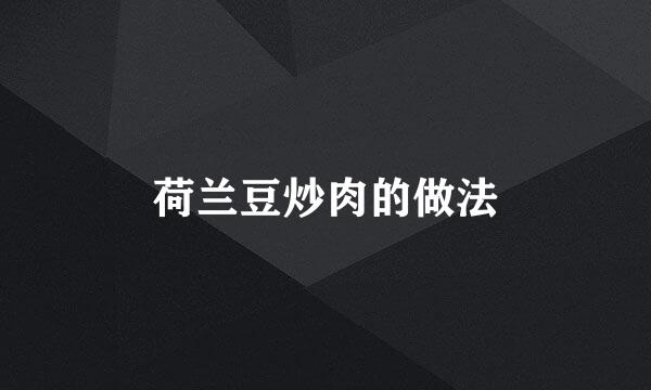 荷兰豆炒肉的做法