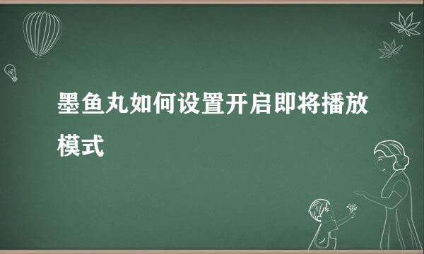 墨鱼丸如何设置开启即将播放模式