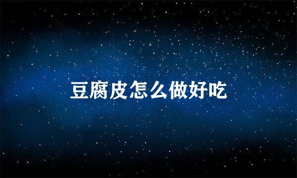 豆腐皮怎么做好吃