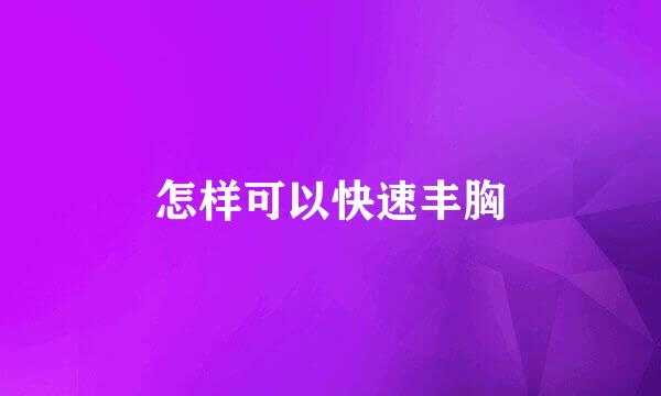 怎样可以快速丰胸