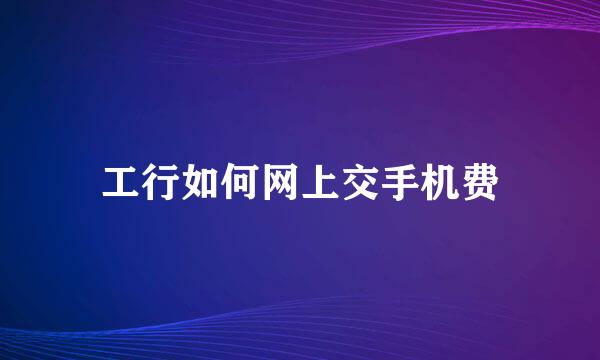 工行如何网上交手机费