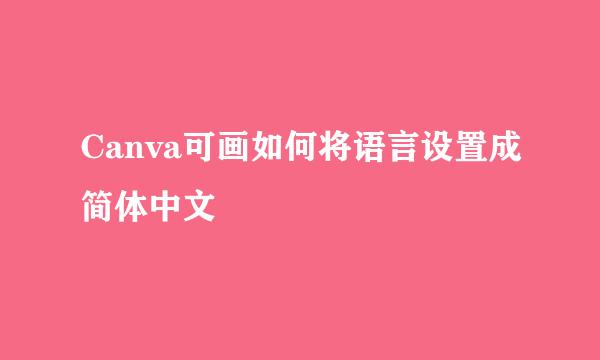 Canva可画如何将语言设置成简体中文