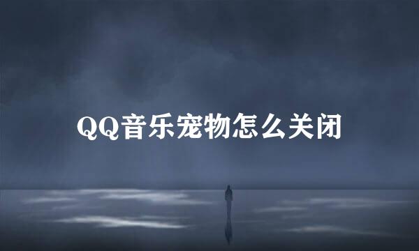 QQ音乐宠物怎么关闭