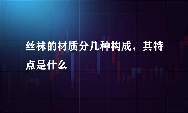 丝袜的材质分几种构成，其特点是什么
