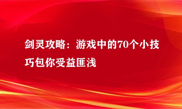 剑灵攻略：游戏中的70个小技巧包你受益匪浅