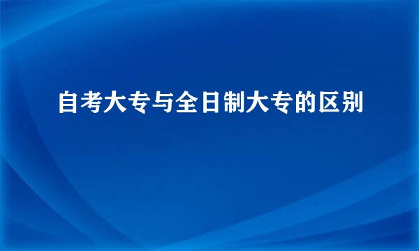 自考大专与全日制大专的区别