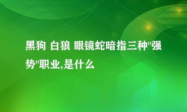 黑狗 白狼 眼镜蛇暗指三种