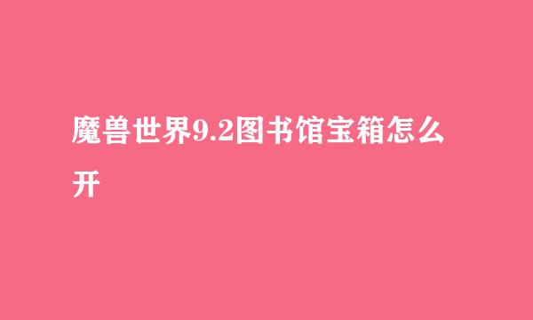 魔兽世界9.2图书馆宝箱怎么开