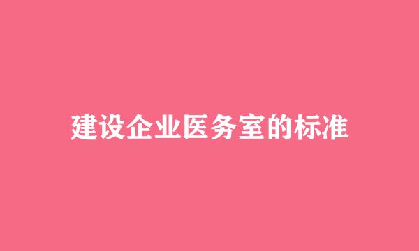 建设企业医务室的标准