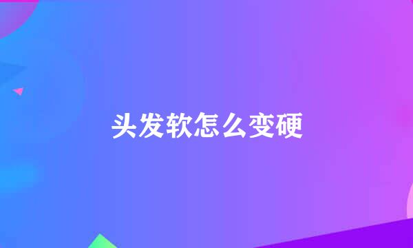 头发软怎么变硬