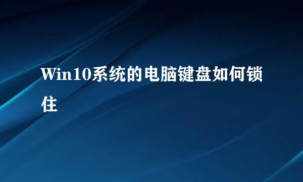 Win10系统的电脑键盘如何锁住