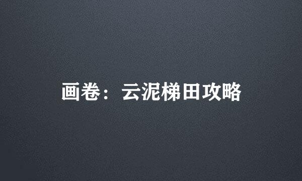 画卷：云泥梯田攻略