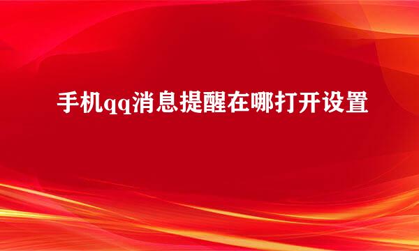 手机qq消息提醒在哪打开设置