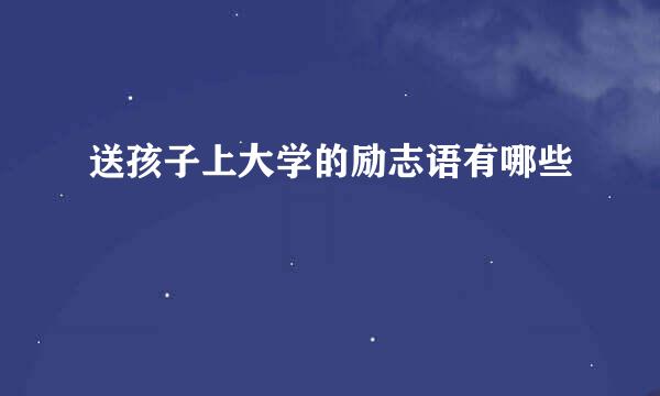 送孩子上大学的励志语有哪些