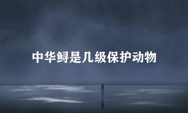 中华鲟是几级保护动物