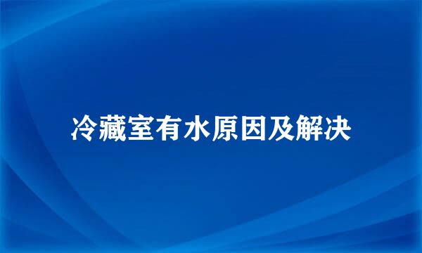 冷藏室有水原因及解决