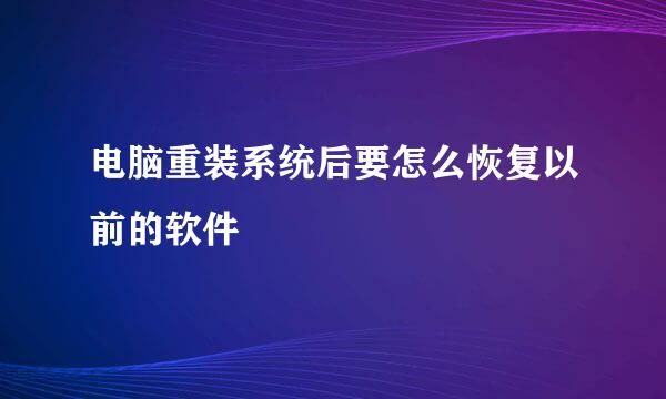 电脑重装系统后要怎么恢复以前的软件
