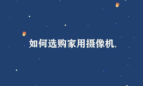 如何选购家用摄像机